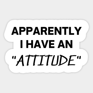 Apparently I have an attitude Sticker